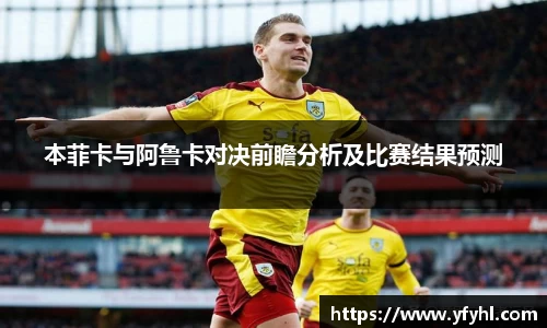 本菲卡与阿鲁卡对决前瞻分析及比赛结果预测
