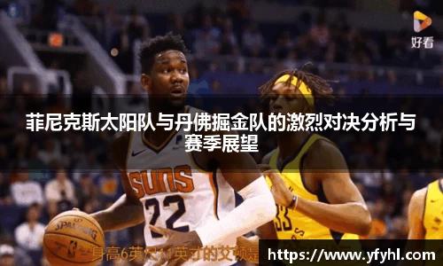 菲尼克斯太阳队与丹佛掘金队的激烈对决分析与赛季展望