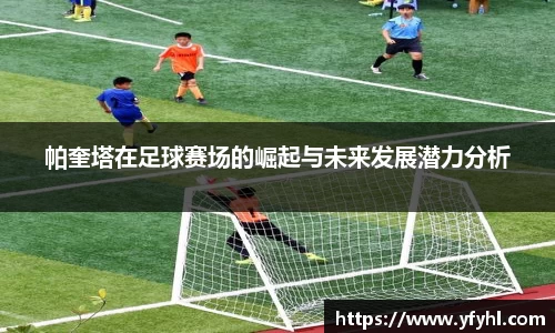 帕奎塔在足球赛场的崛起与未来发展潜力分析